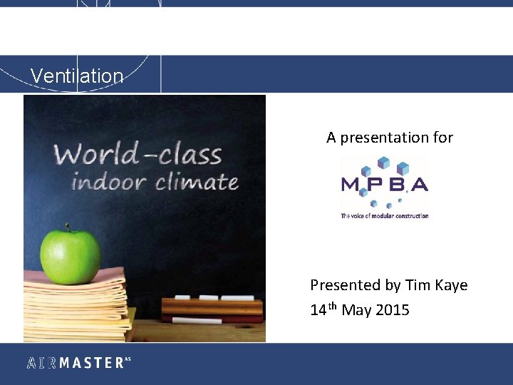Ventilation A presentation for Presented by Tim Kaye 14 th May 2015 