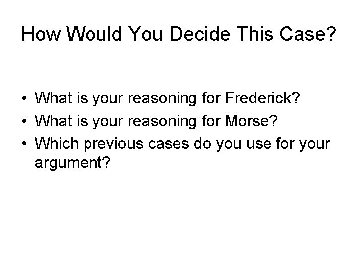 How Would You Decide This Case? • What is your reasoning for Frederick? • How Would You Decide This Case? • What is your reasoning for Frederick? •