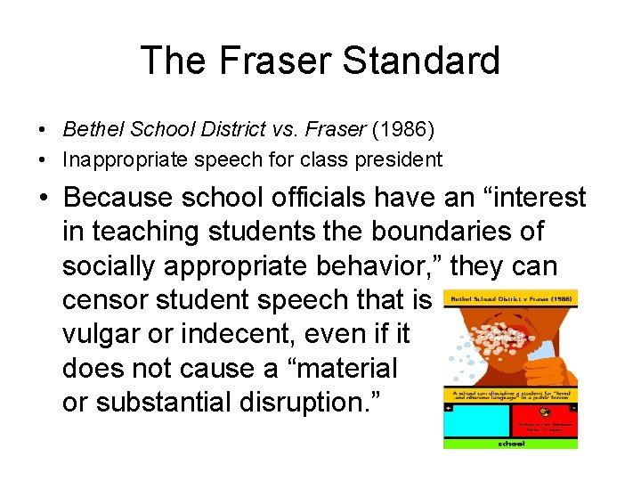 The Fraser Standard • Bethel School District vs. Fraser (1986) • Inappropriate speech for The Fraser Standard • Bethel School District vs. Fraser (1986) • Inappropriate speech for