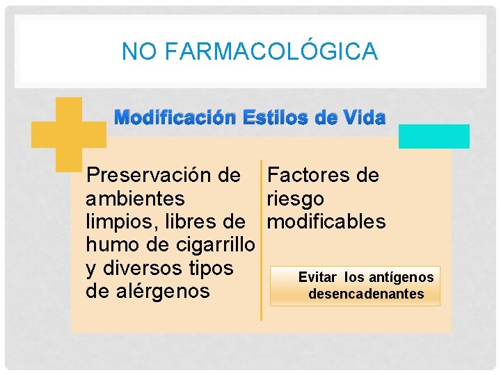NO FARMACOLÓGICA Modificación Estilos de Vida Preservación de Factores de ambientes riesgo limpios, libres NO FARMACOLÓGICA Modificación Estilos de Vida Preservación de Factores de ambientes riesgo limpios, libres