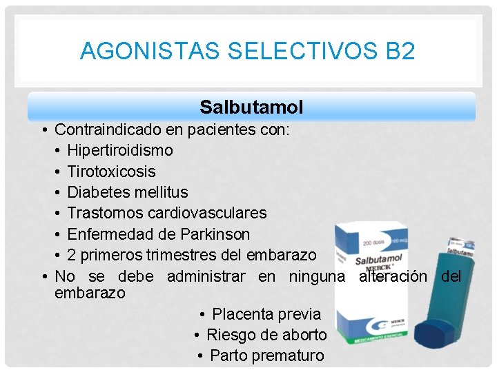 AGONISTAS SELECTIVOS B 2 Salbutamol • Contraindicado en pacientes con: • Hipertiroidismo • Tirotoxicosis AGONISTAS SELECTIVOS B 2 Salbutamol • Contraindicado en pacientes con: • Hipertiroidismo • Tirotoxicosis