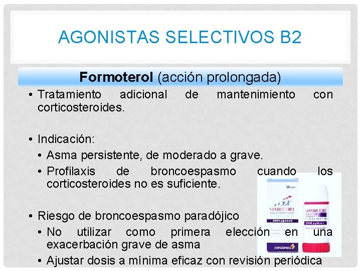 AGONISTAS SELECTIVOS B 2 Formoterol (acción prolongada) • Tratamiento adicional corticosteroides. de mantenimiento • AGONISTAS SELECTIVOS B 2 Formoterol (acción prolongada) • Tratamiento adicional corticosteroides. de mantenimiento •