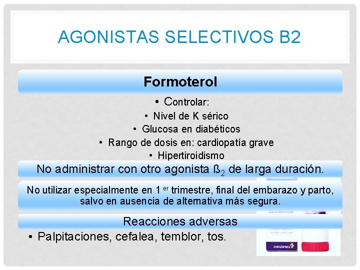 AGONISTAS SELECTIVOS B 2 Formoterol • Controlar: • Nivel de K sérico • Glucosa AGONISTAS SELECTIVOS B 2 Formoterol • Controlar: • Nivel de K sérico • Glucosa