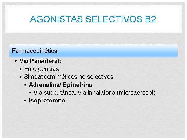 AGONISTAS SELECTIVOS B 2 Farmacocinética • Vía Parenteral: • Emergencias. • Simpaticomiméticos no selectivos AGONISTAS SELECTIVOS B 2 Farmacocinética • Vía Parenteral: • Emergencias. • Simpaticomiméticos no selectivos