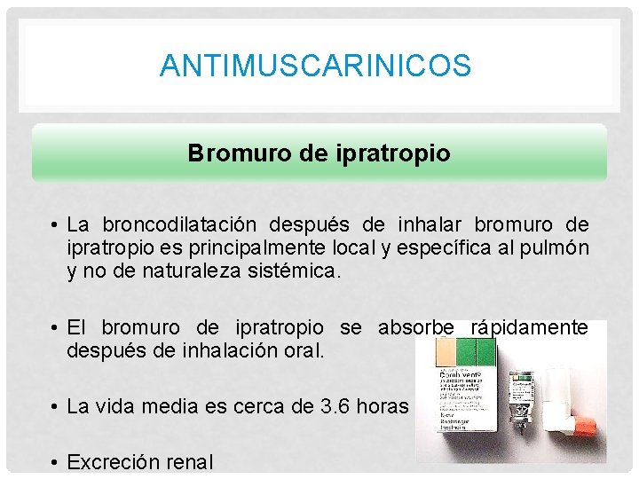 ANTIMUSCARINICOS Bromuro de ipratropio • La broncodilatación después de inhalar bromuro de ipratropio es ANTIMUSCARINICOS Bromuro de ipratropio • La broncodilatación después de inhalar bromuro de ipratropio es