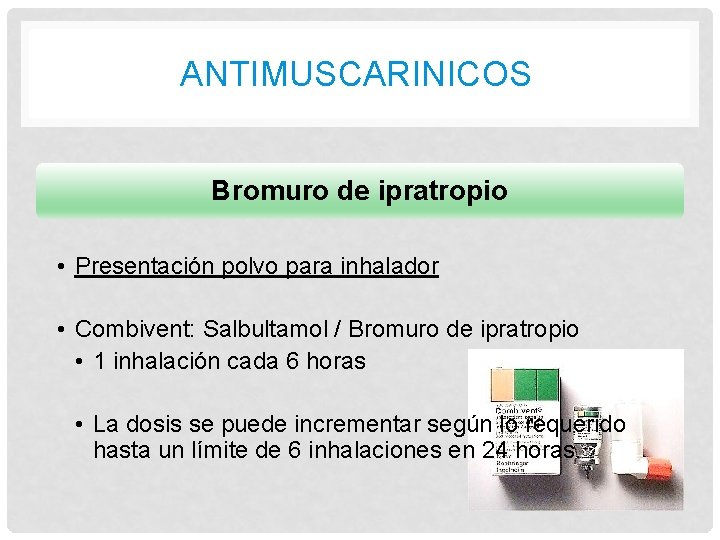 ANTIMUSCARINICOS Bromuro de ipratropio • Presentación polvo para inhalador • Combivent: Salbultamol / Bromuro ANTIMUSCARINICOS Bromuro de ipratropio • Presentación polvo para inhalador • Combivent: Salbultamol / Bromuro