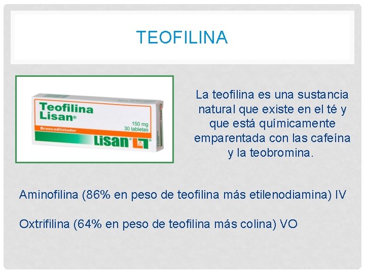 TEOFILINA La teofilina es una sustancia natural que existe en el té y que TEOFILINA La teofilina es una sustancia natural que existe en el té y que