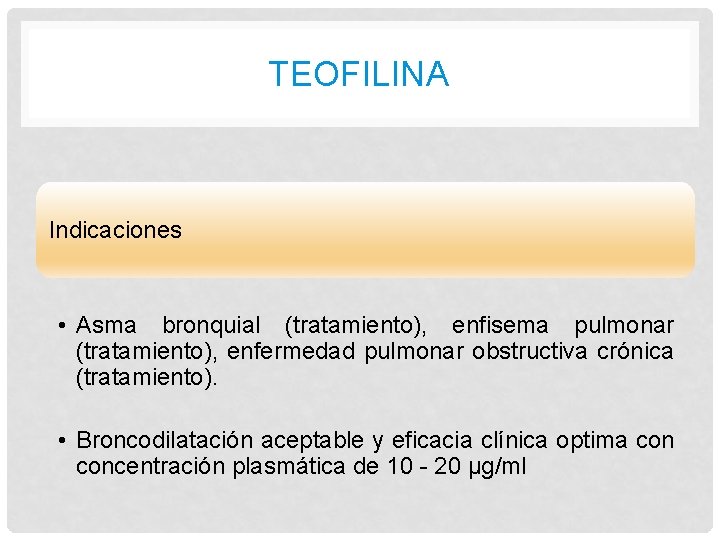 TEOFILINA Indicaciones • Asma bronquial (tratamiento), enfisema pulmonar (tratamiento), enfermedad pulmonar obstructiva crónica (tratamiento). TEOFILINA Indicaciones • Asma bronquial (tratamiento), enfisema pulmonar (tratamiento), enfermedad pulmonar obstructiva crónica (tratamiento).