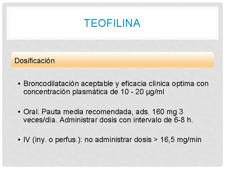 TEOFILINA Dosificación • Broncodilatación aceptable y eficacia clínica optima concentración plasmática de 10 - TEOFILINA Dosificación • Broncodilatación aceptable y eficacia clínica optima concentración plasmática de 10 -