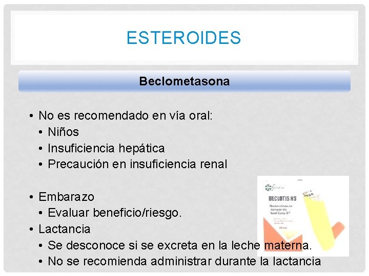 ESTEROIDES Beclometasona • No es recomendado en vía oral: • Niños • Insuficiencia hepática ESTEROIDES Beclometasona • No es recomendado en vía oral: • Niños • Insuficiencia hepática