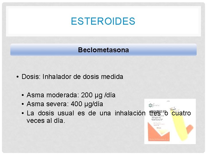 ESTEROIDES Beclometasona • Dosis: Inhalador de dosis medida • Asma moderada: 200 μg /día ESTEROIDES Beclometasona • Dosis: Inhalador de dosis medida • Asma moderada: 200 μg /día