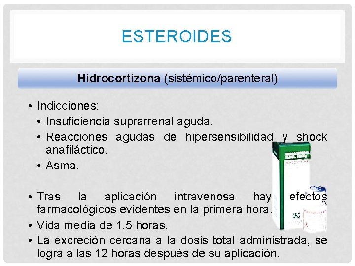 ESTEROIDES Hidrocortizona (sistémico/parenteral) • Indicciones: • Insuficiencia suprarrenal aguda. • Reacciones agudas de hipersensibilidad ESTEROIDES Hidrocortizona (sistémico/parenteral) • Indicciones: • Insuficiencia suprarrenal aguda. • Reacciones agudas de hipersensibilidad