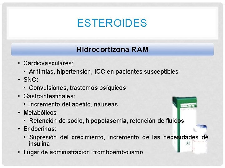 ESTEROIDES Hidrocortizona RAM • Cardiovasculares: • Arritmias, hipertensión, ICC en pacientes susceptibles • SNC: ESTEROIDES Hidrocortizona RAM • Cardiovasculares: • Arritmias, hipertensión, ICC en pacientes susceptibles • SNC: