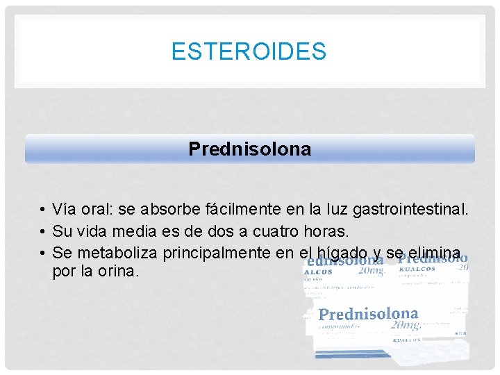 ESTEROIDES Prednisolona • Vía oral: se absorbe fácilmente en la luz gastrointestinal. • Su ESTEROIDES Prednisolona • Vía oral: se absorbe fácilmente en la luz gastrointestinal. • Su