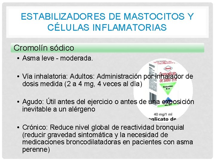 ESTABILIZADORES DE MASTOCITOS Y CÉLULAS INFLAMATORIAS Cromolín sódico • Asma leve - moderada. • ESTABILIZADORES DE MASTOCITOS Y CÉLULAS INFLAMATORIAS Cromolín sódico • Asma leve - moderada. •