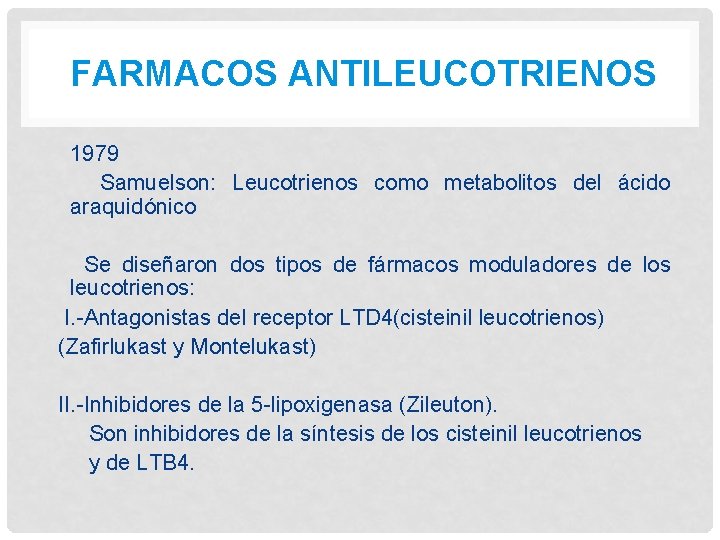 FARMACOS ANTILEUCOTRIENOS 1979 Samuelson: Leucotrienos como metabolitos del ácido araquidónico Se diseñaron dos tipos FARMACOS ANTILEUCOTRIENOS 1979 Samuelson: Leucotrienos como metabolitos del ácido araquidónico Se diseñaron dos tipos