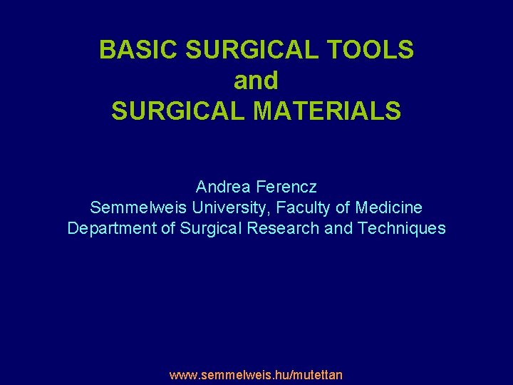 BASIC SURGICAL TOOLS and SURGICAL MATERIALS Andrea Ferencz Semmelweis University, Faculty of Medicine Department