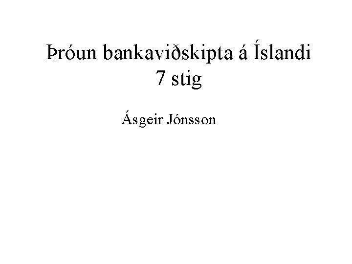 Þróun bankaviðskipta á Íslandi 7 stig Ásgeir Jónsson 