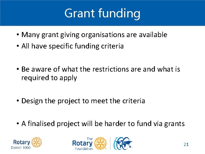 Grant funding • Many grant giving organisations are available • All have specific funding
