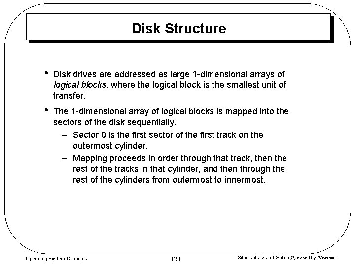 Disk Structure • Disk drives are addressed as large 1 -dimensional arrays of logical