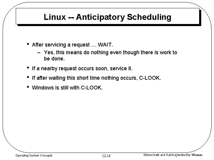 Linux -- Anticipatory Scheduling • After servicing a request … WAIT. – Yes, this