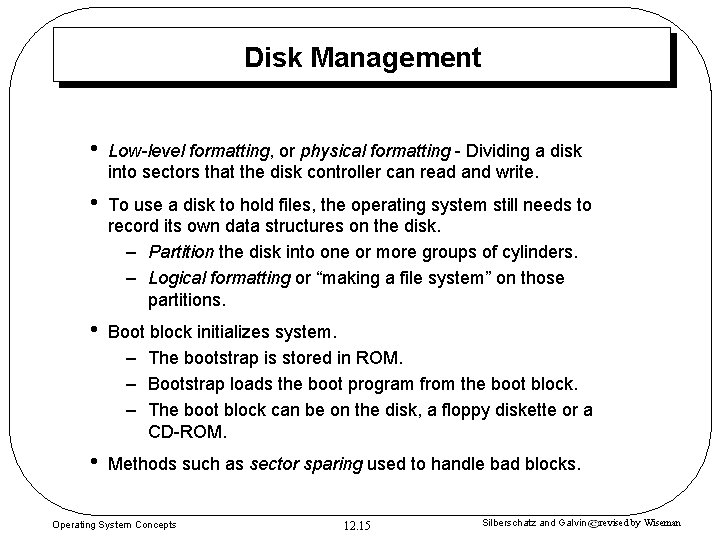 Disk Management • Low-level formatting, or physical formatting - Dividing a disk into sectors