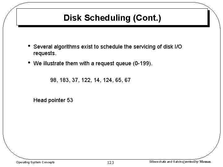 Disk Scheduling (Cont. ) • Several algorithms exist to schedule the servicing of disk