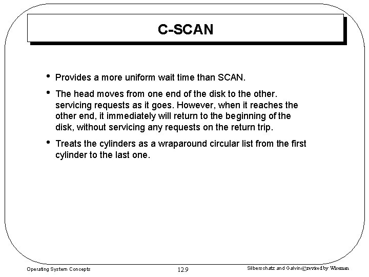 C-SCAN • • Provides a more uniform wait time than SCAN. • Treats the