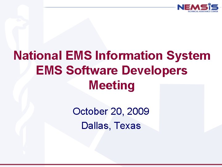 National EMS Information System EMS Software Developers Meeting October 20, 2009 Dallas, Texas 