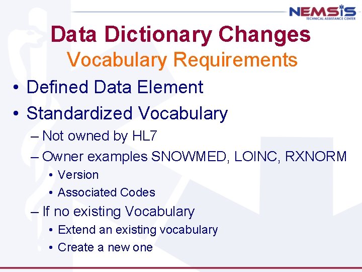 Data Dictionary Changes Vocabulary Requirements • Defined Data Element • Standardized Vocabulary – Not