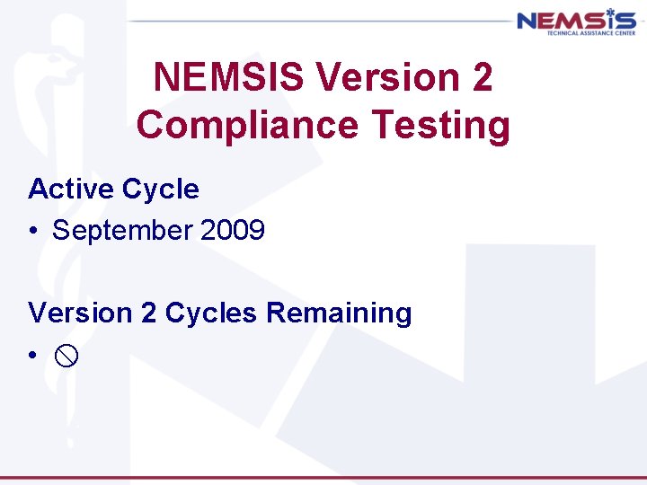 NEMSIS Version 2 Compliance Testing Active Cycle • September 2009 Version 2 Cycles Remaining