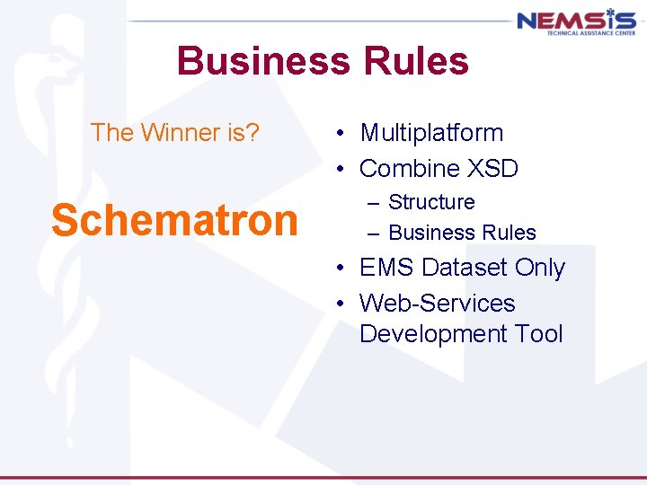 Business Rules The Winner is? Schematron • Multiplatform • Combine XSD – Structure –