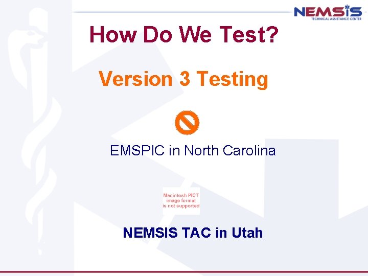 How Do We Test? Version 3 Testing EMSPIC in North Carolina NEMSIS TAC in