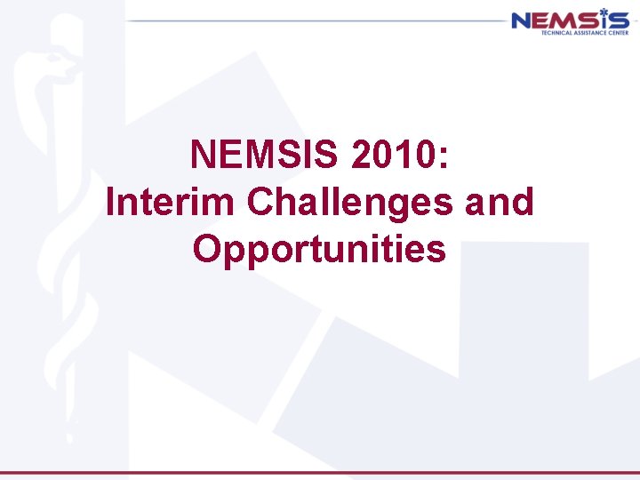 NEMSIS 2010: Interim Challenges and Opportunities 