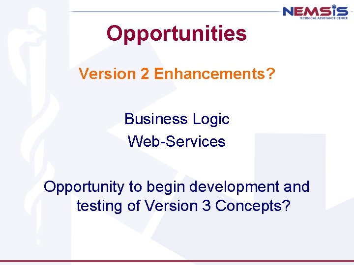 Opportunities Version 2 Enhancements? Business Logic Web-Services Opportunity to begin development and testing of