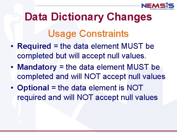 Data Dictionary Changes Usage Constraints • Required = the data element MUST be completed