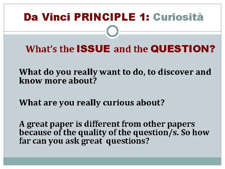 Da Vinci PRINCIPLE 1: Curiosità What’s the ISSUE and the QUESTION? What do you