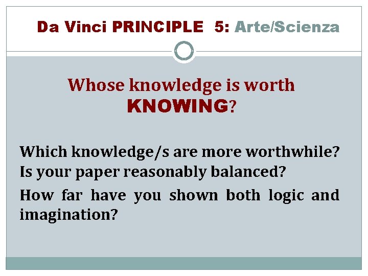Da Vinci PRINCIPLE 5: Arte/Scienza Whose knowledge is worth KNOWING? Which knowledge/s are more