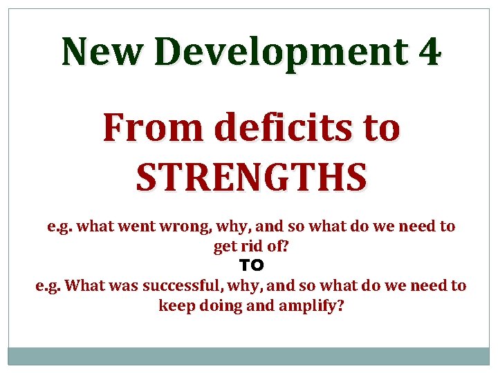 New Development 4 From deficits to STRENGTHS e. g. what went wrong, why, and