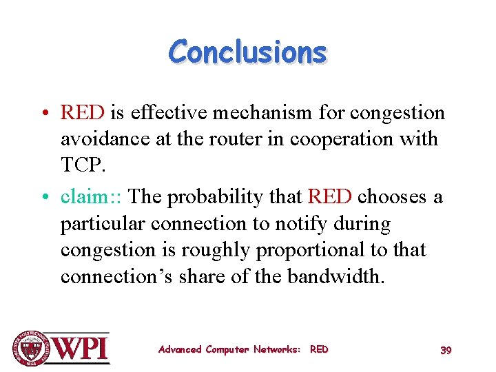 Conclusions • RED is effective mechanism for congestion avoidance at the router in cooperation