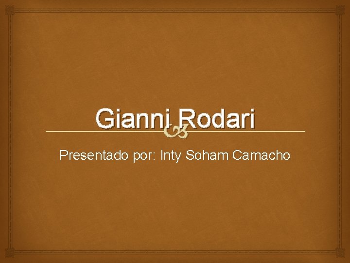 Gianni Rodari Presentado por: Inty Soham Camacho 