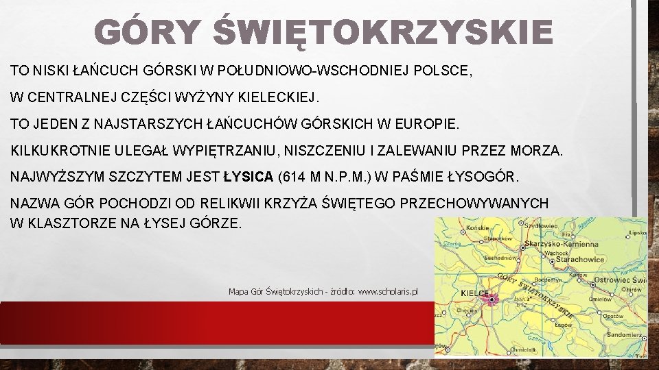 GÓRY ŚWIĘTOKRZYSKIE TO NISKI ŁAŃCUCH GÓRSKI W POŁUDNIOWO-WSCHODNIEJ POLSCE, W CENTRALNEJ CZĘŚCI WYŻYNY KIELECKIEJ.