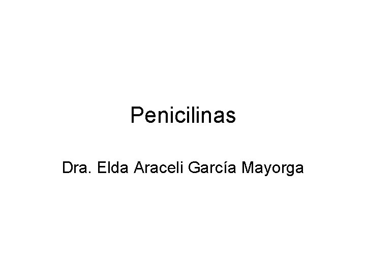 Penicilinas Dra. Elda Araceli García Mayorga 