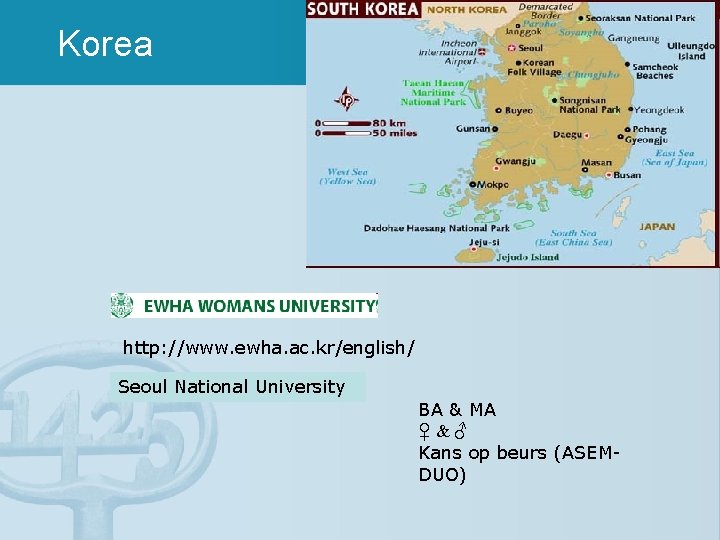 Korea http: //www. ewha. ac. kr/english/ Seoul National University BA & MA ♀&♂ Kans Korea http: //www. ewha. ac. kr/english/ Seoul National University BA & MA ♀&♂ Kans