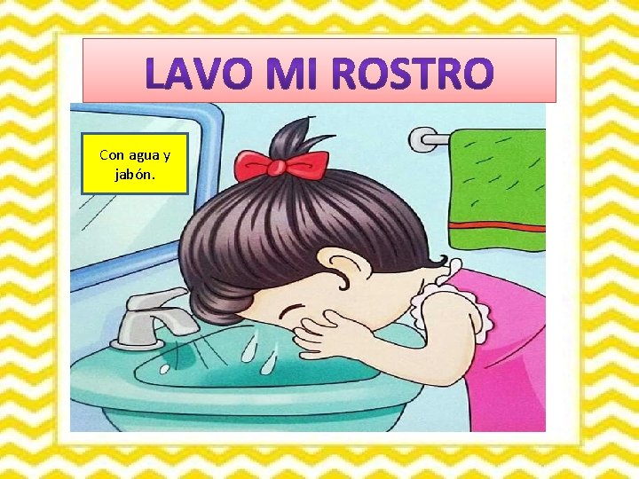 Con agua y jabón. 