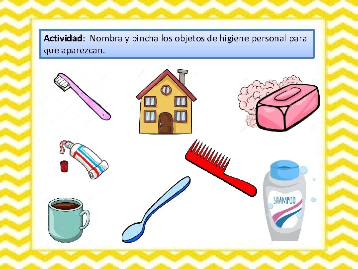 Actividad: Nombra y pincha los objetos de higiene personal para que aparezcan. 