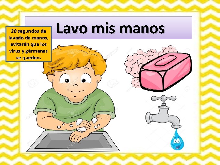 20 segundos de lavado de manos, evitarán que los virus y gérmenes se queden.