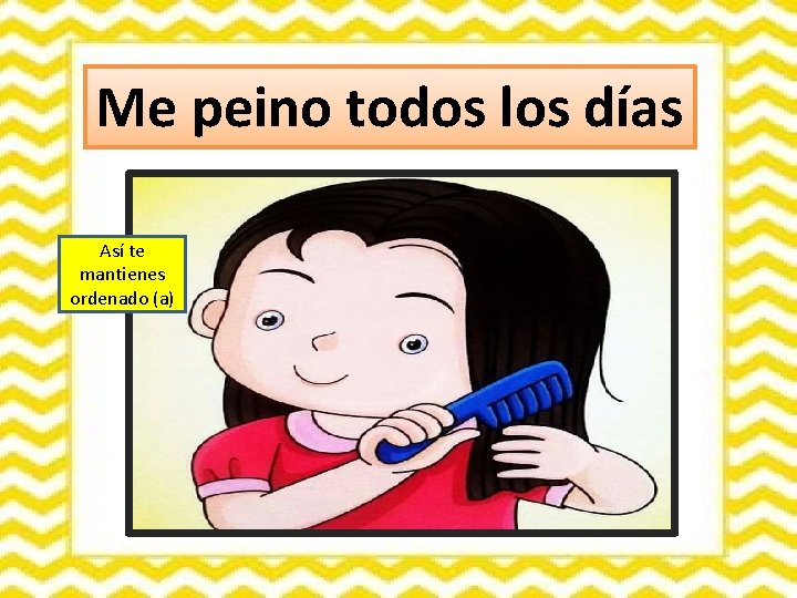 Me peino todos los días Así te mantienes ordenado (a) 