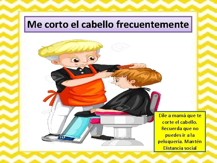 Me corto el cabello frecuentemente Dile a mamá que te corte el cabello. Recuerda