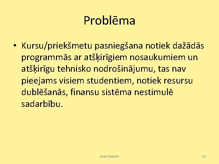 Problēma • Kursu/priekšmetu pasniegšana notiek dažādās programmās ar atšķirīgiem nosaukumiem un atšķirīgu tehnisko nodrošinājumu,